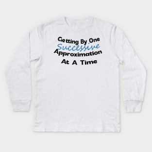 Getting by One Successive Approximation at a time Design Kids Long Sleeve T-Shirt